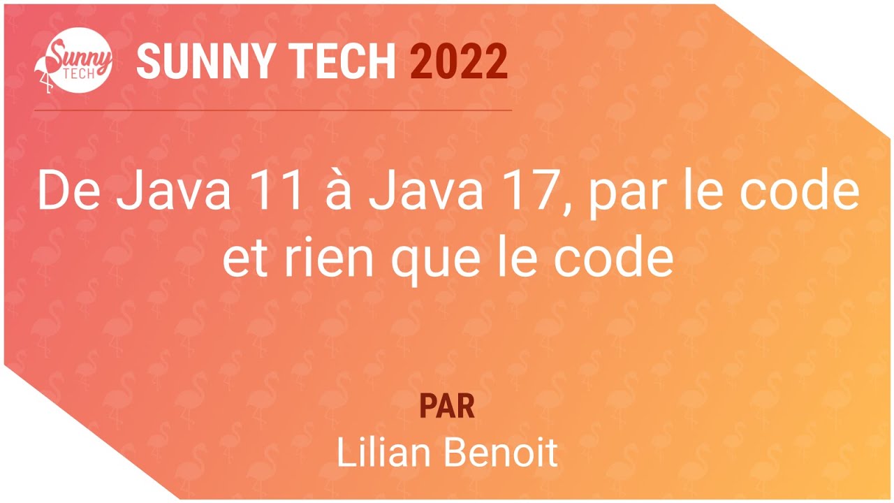 [Sunny Tech 2022] De Java 11 à Java 17, par le code et rien que le code