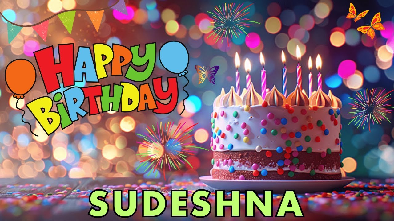 Happy Birthday Sudeshna, Birthday Wishes, Birthday Song, hbd