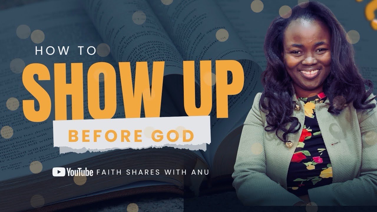 How to show up before God@FaithShareswithAnu 