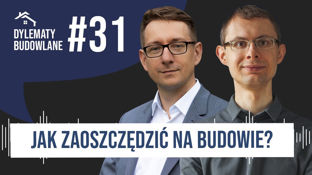 Jak zaoszczędzić na budowie? Dylematy budowlane #31