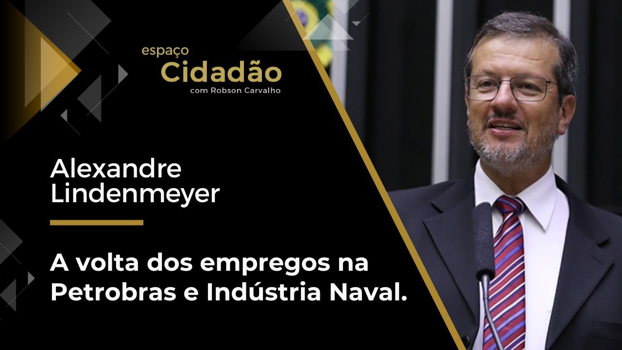 Alexandre Lindenmeyer | A volta dos empregos na Petrobras e Indústria Naval.