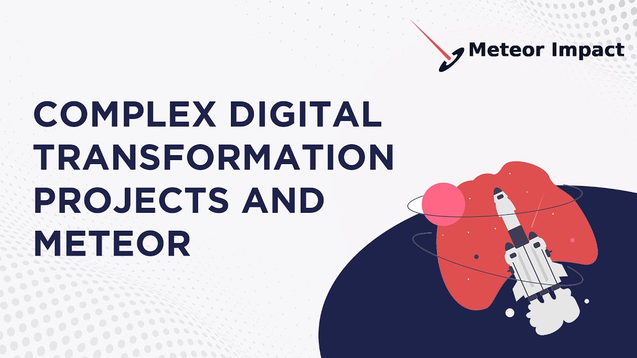Complex Digital Transformation Projects and Meteor | Meteor Impact 2022