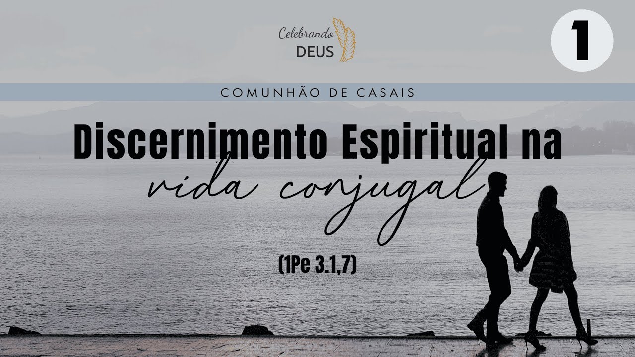 Comunhão de Casais - Discernimento Espiritual na Vida Conjugal (1Pe 3:1,7)