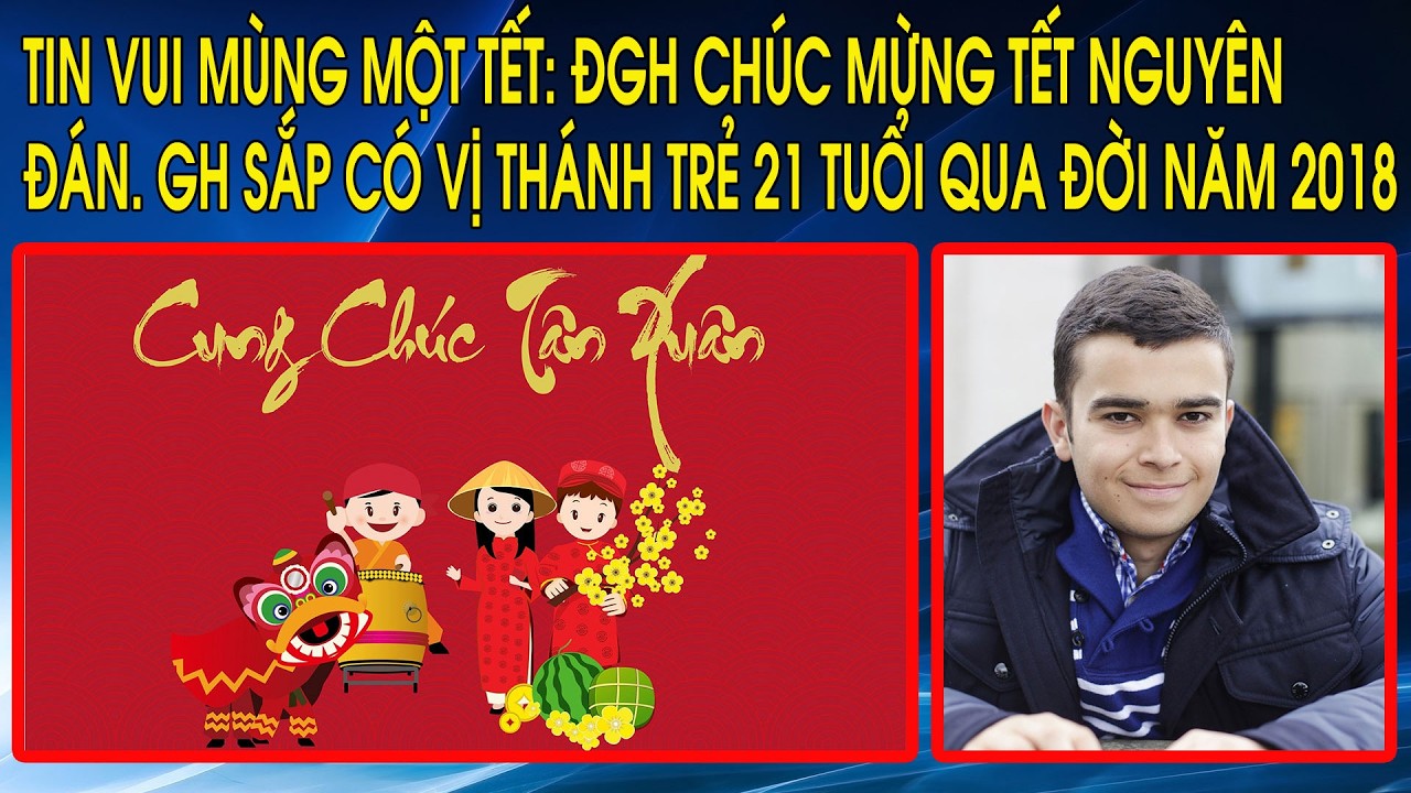 Tin vui Mùng Một Tết: ĐGH chúc mừng Tết Nguyên Đán. GH sắp có vị thánh trẻ 21 tuổi qua đời năm 2018
