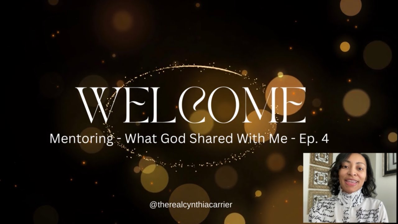 MENTORING - WHAT GOD SHARED WITH ME CONCERNING MENTORING EP. 4  @therealcynthiacarrier