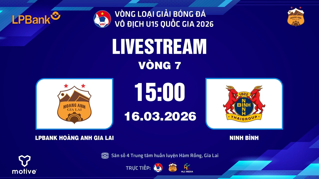 🔴Trực tiếp | U15 LPBANK HAGL - U15 NINH BÌNH  | VÒNG 7 | VÒNG LOẠI U15 QUỐC GIA 2026