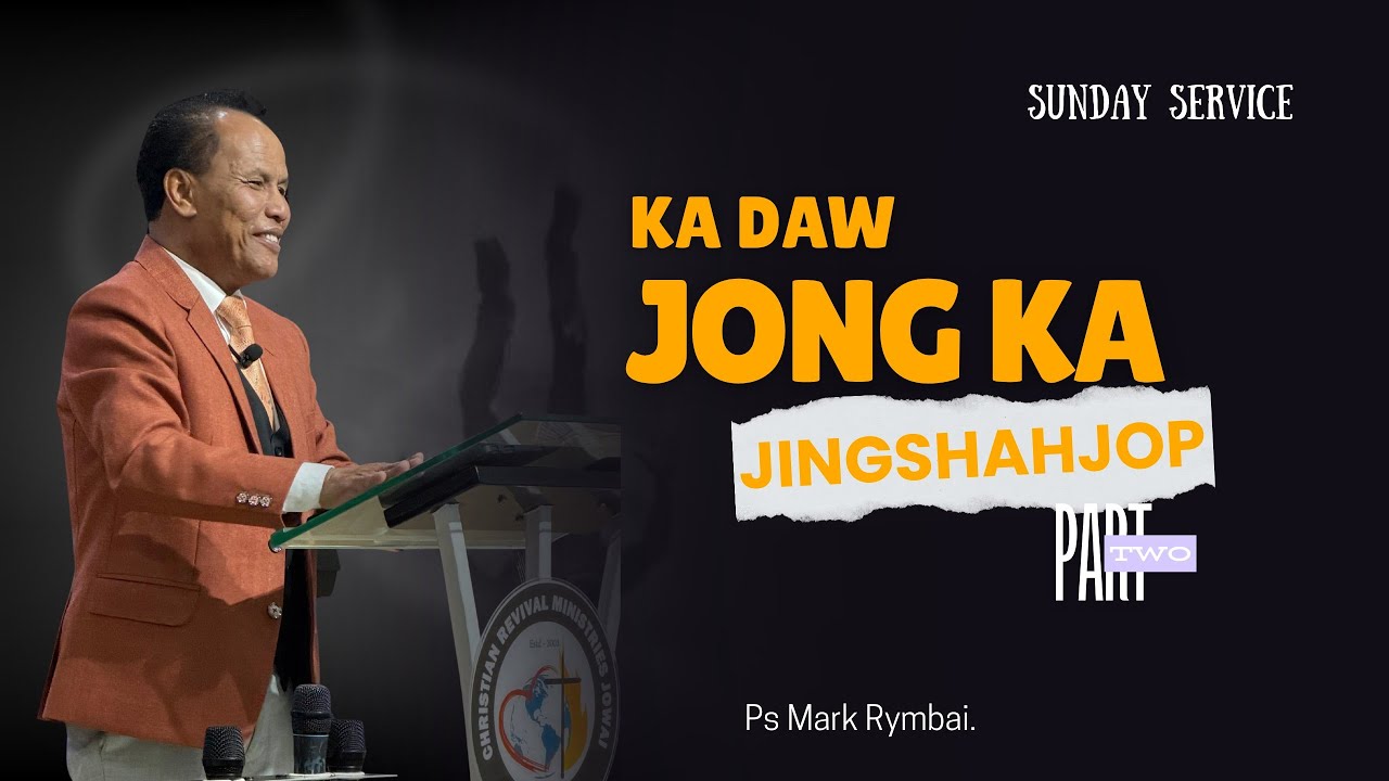 (Sunday Service)Ka Daw Jong Ka Jingshahjop (Part 2)||Ps Mark Rymbai