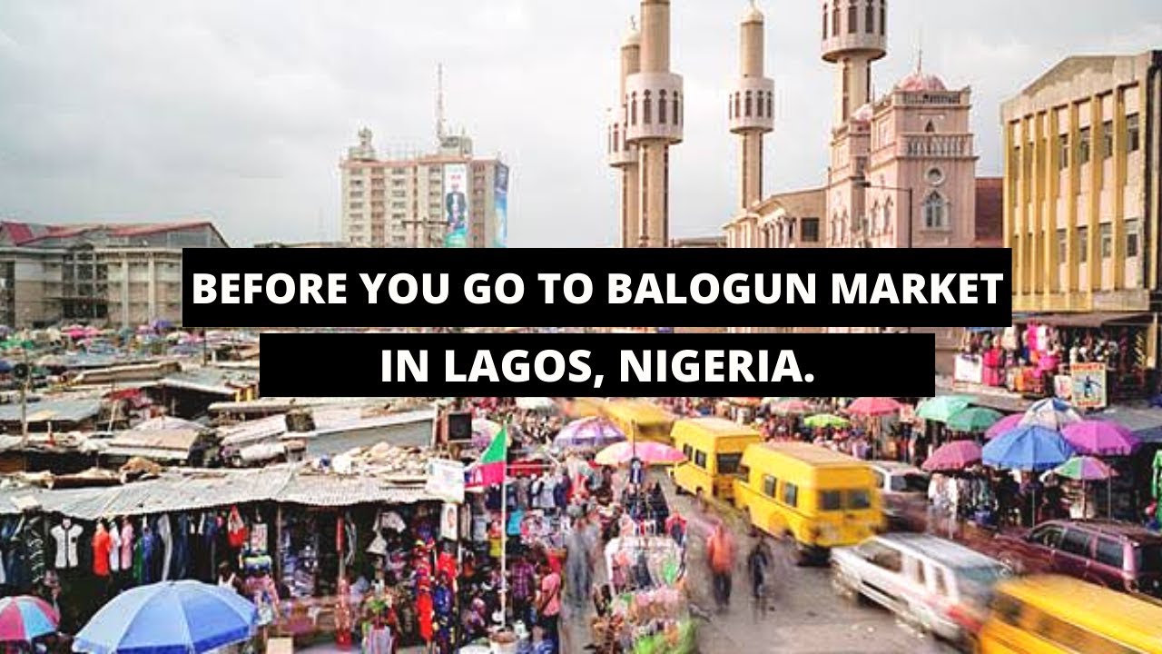 Before you go to Balogun Market in Lagos, Nigeria.