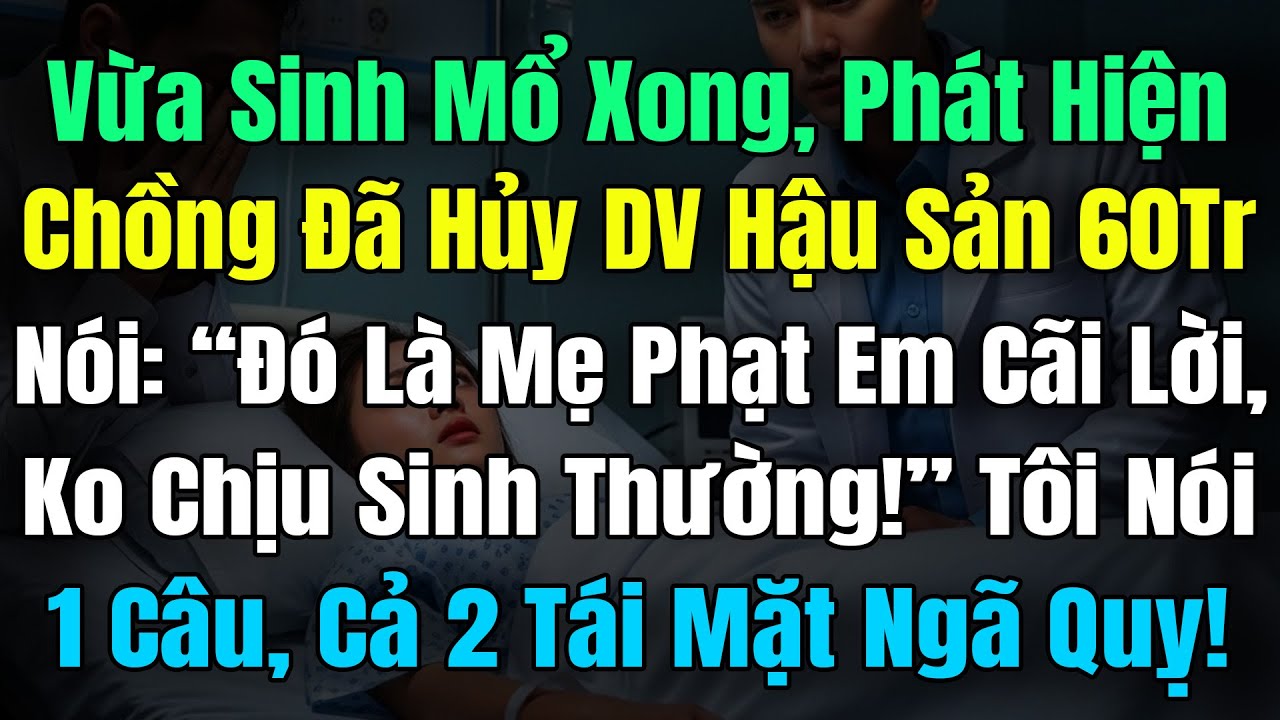 Vừa Sinh Mổ, Phát Hiện Chồng Đã Hủy DV Hậu Sản 60Triệu, Nói: “Là Mẹ Phạt Em Cãi Lời, Ko Sinh Thường!