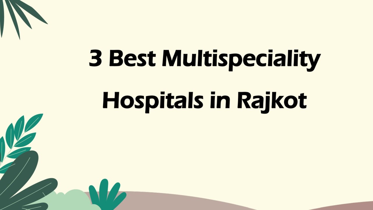 3 Best Multispeciality hospitals in Rajkot, Gujarat 2025 | Multi-specialty hospitals