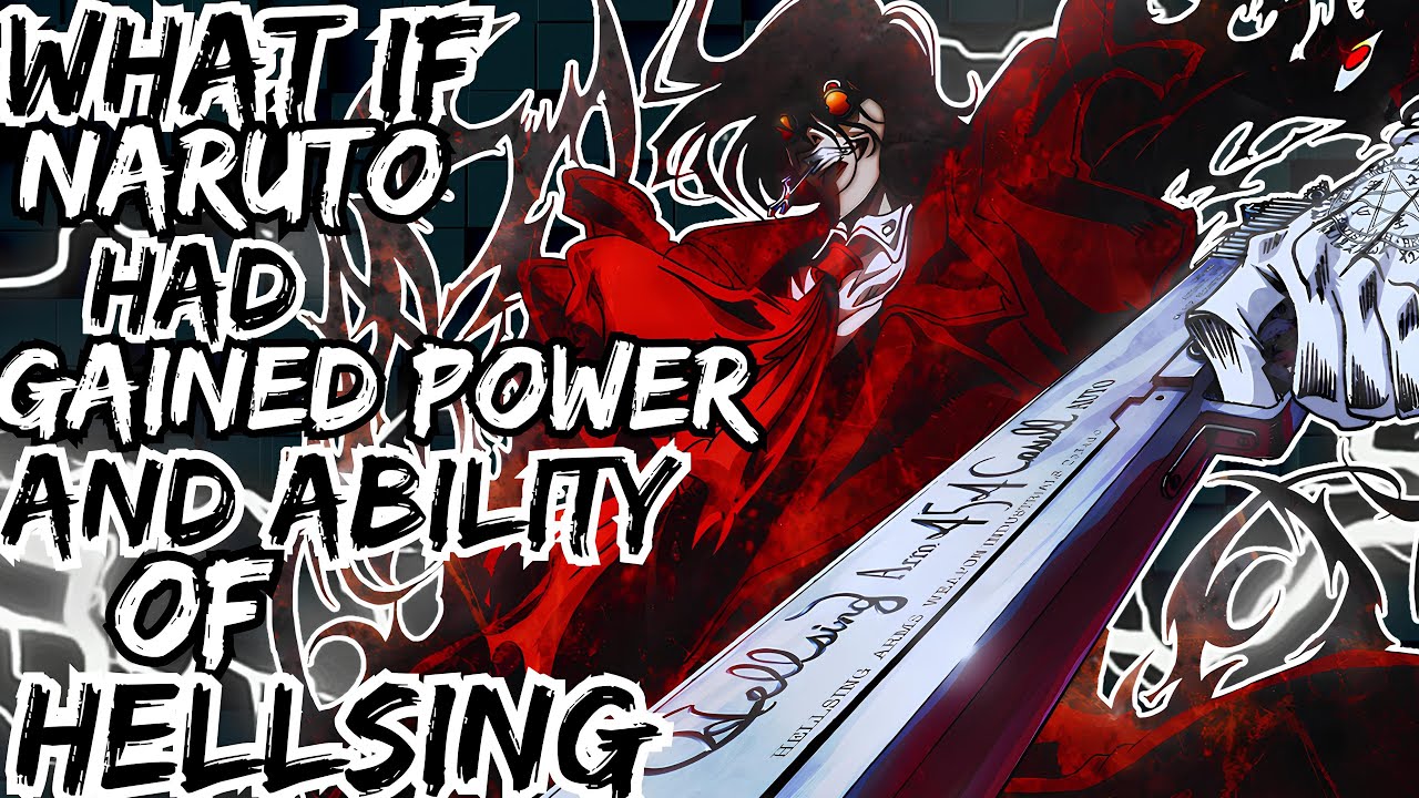 WHAT IF NARUTO HAD GAINED POWER AND ABILITY OF HELLSING