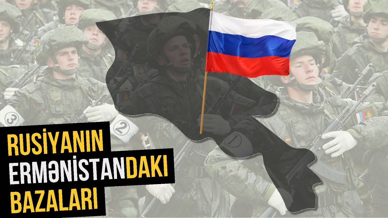 RUSİYANIN ERMƏNİSTANDAKI HƏRBİ BAZALARI