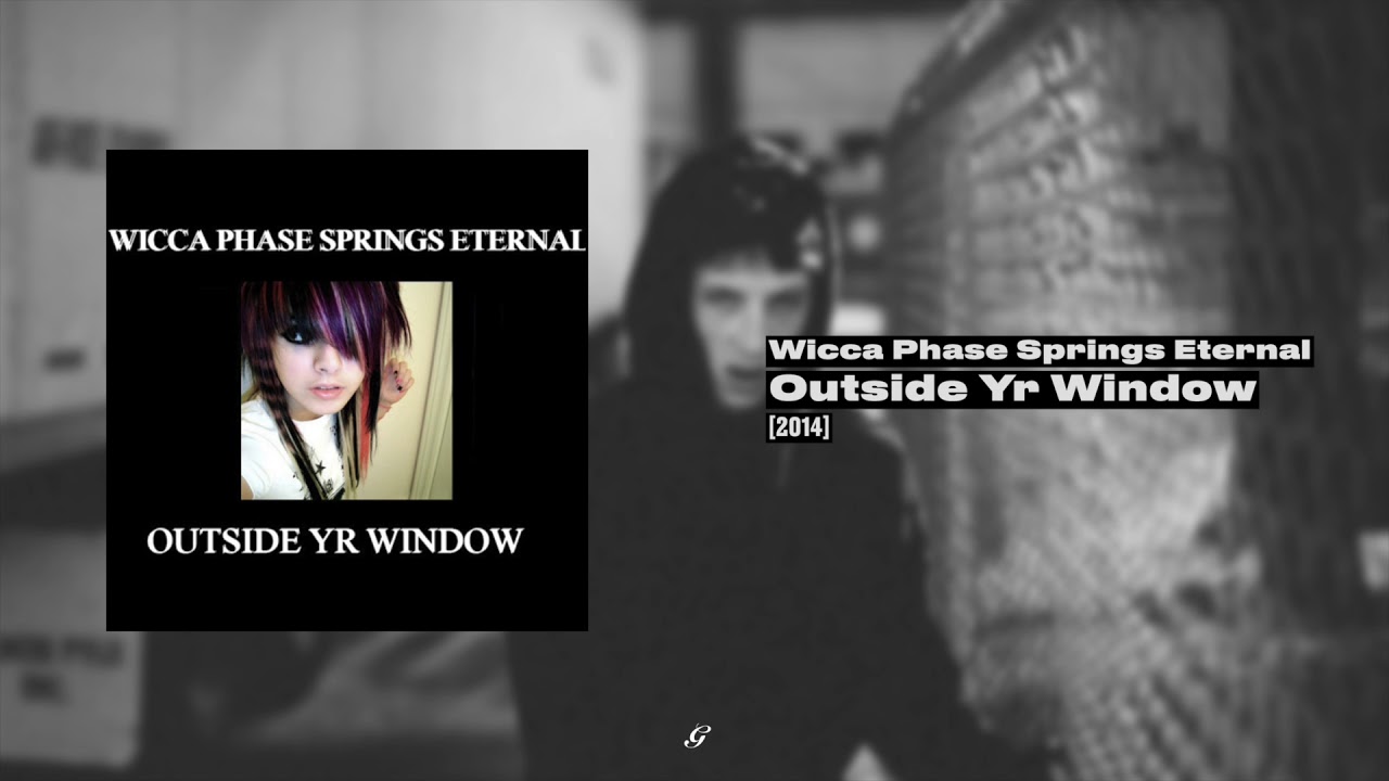 Wicca Phase Springs Eternal - Outside Yr Window (FULL)