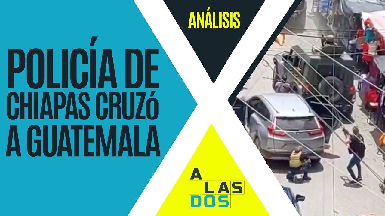 #Análisis ¬ Policías de Chiapas cruzaron a Guatemala en persecución de presuntos narcos