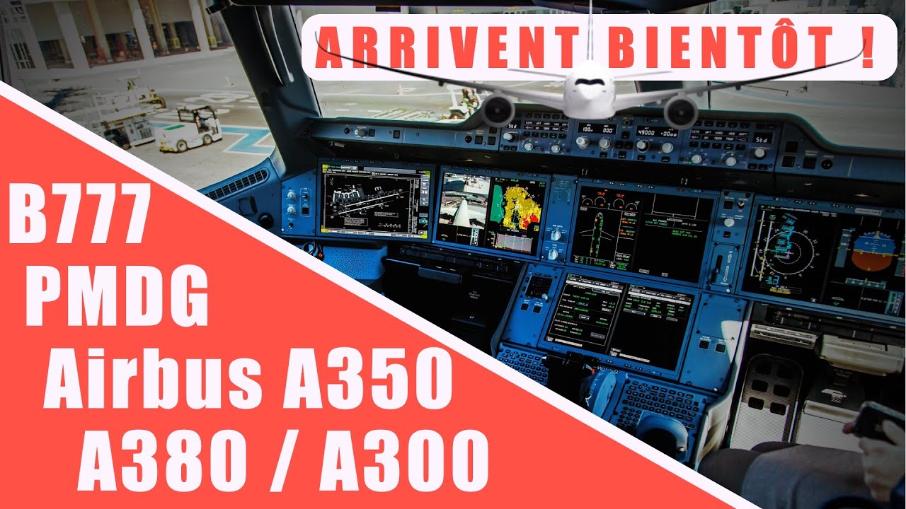 A350, A380, A300, B777, ils arrivent très vite sur miscrosoft flight simulator 2020 !