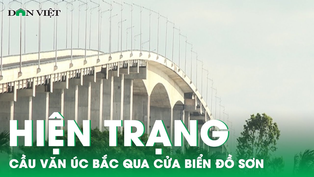 Hiện trạng cầu Văn Úc bắc qua cửa biển Đồ Sơn sau 4 năm thi công | Báo điện tử Dân Việt