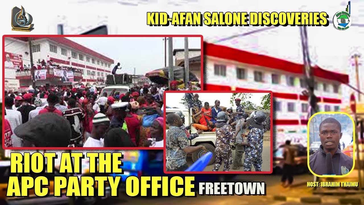 Riot At The APC Party Office In Freetown Sierra Leone |KID-AFAN Salone Discoveries
