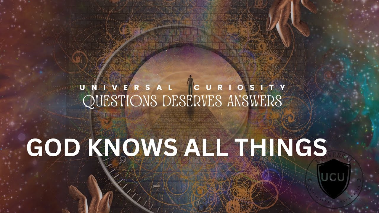 GOD KNOWS ALL THINGS. UNIVERSAL CURIOSITY EXPLORES QUESTIONS AND ANSWERS. LEARN, MOTIVATE, INSPIRE.