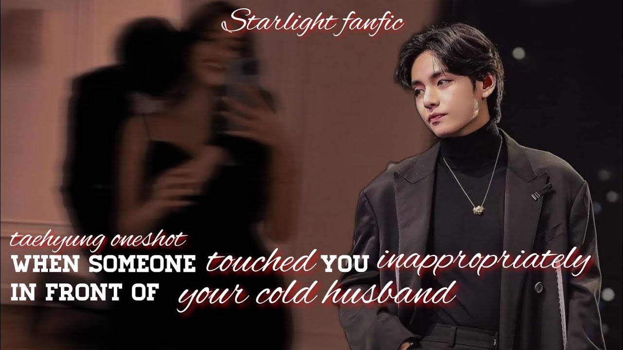 when someone touch you inappropriately in front of your cold husband | #taehyung oneshot | #taeff