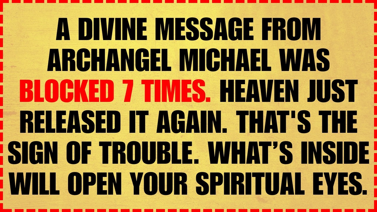 🔴 A DIVINE MESSAGE FROM ARCHANGEL MICHAEL WAS BLOCKED 7 TIMES. HEAVEN JUST RELEASED IT AGAIN. THAT..