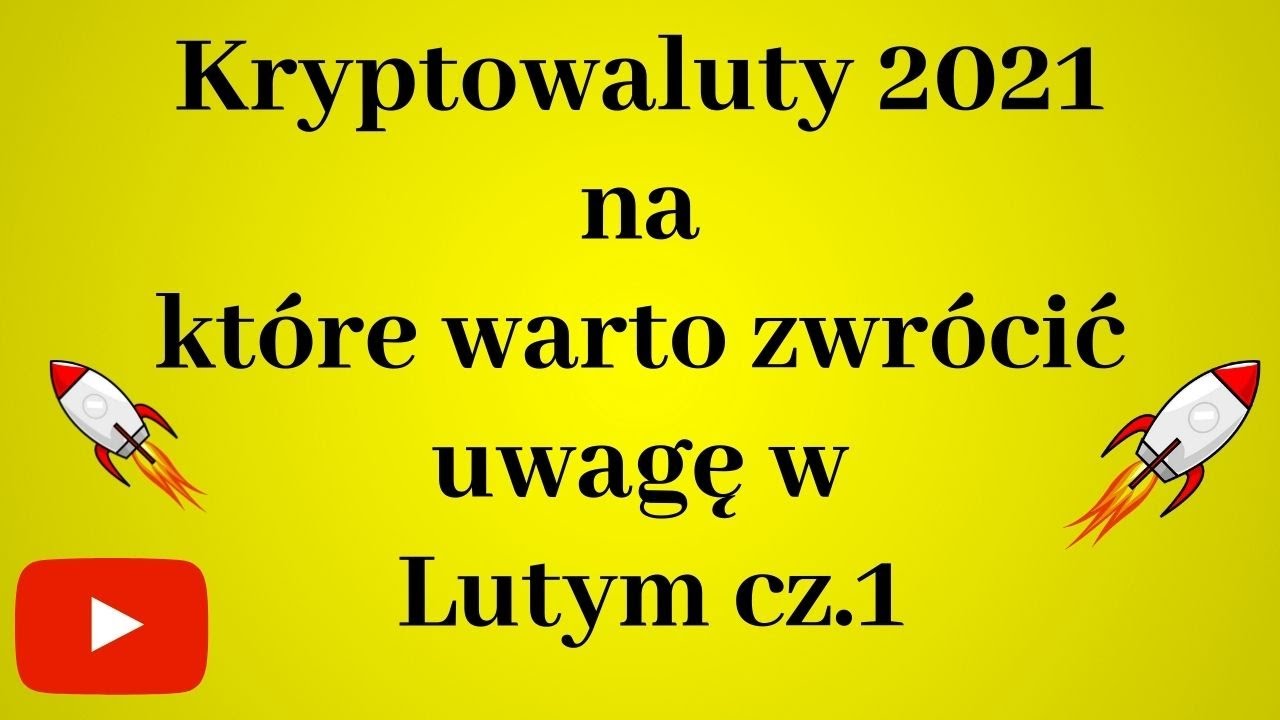 Kryptowaluty 2021 na kt&oacute;re warto zwr&oacute;cić uwagę w lutym cz.1