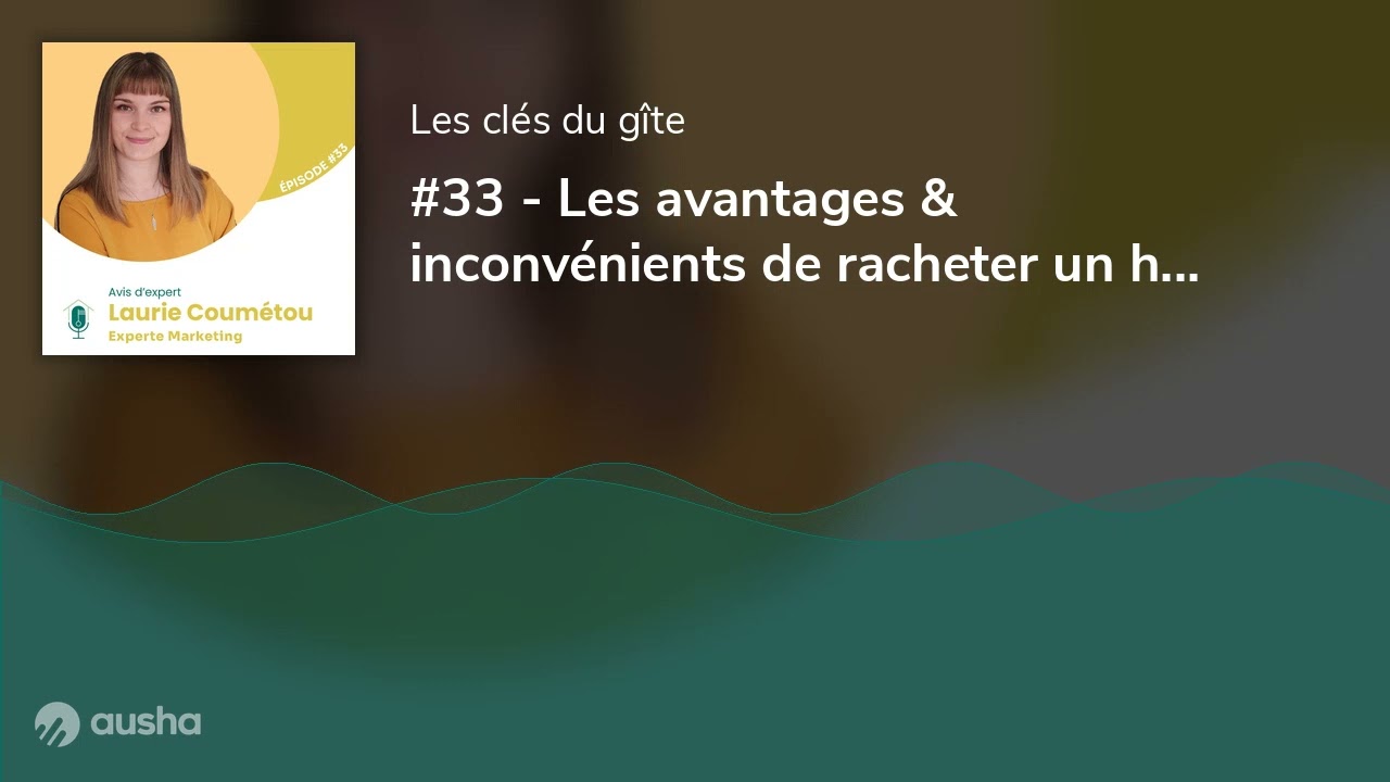 #33 - Les avantages & inconv&eacute;nients de racheter un h&eacute;bergement d&eacute;j&agrave; en activit&eacute; avec Laurie Coum&eacute;tou