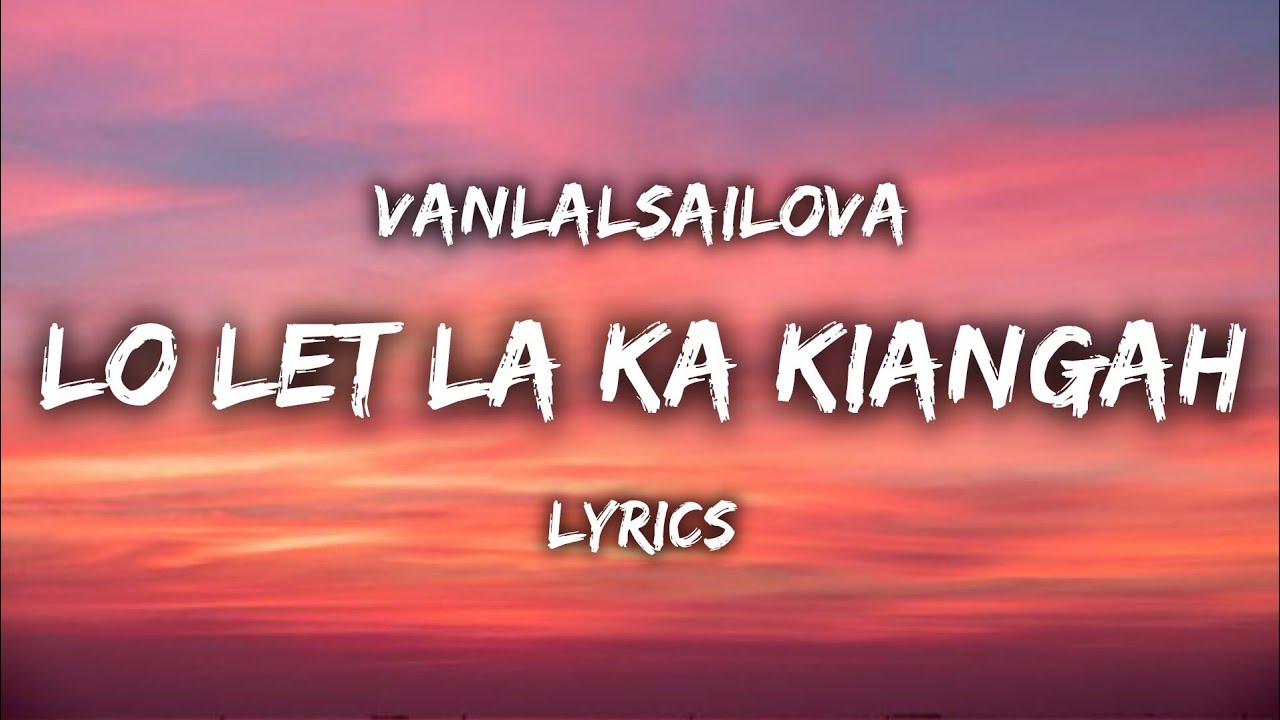 Vanlalsailova - Lo let la ka kiangah (LYRICS)