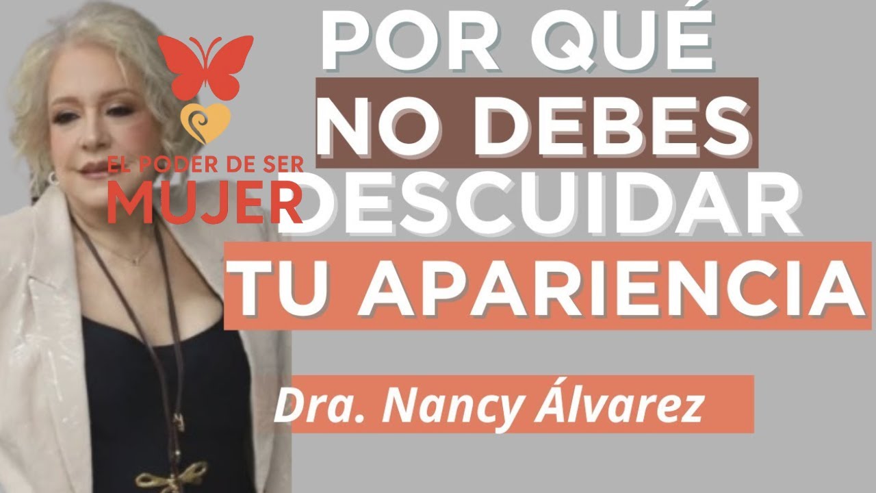 Cuida tu APARIENCIA es la Forma mas Poderosa de Amor Propio | Dra. Nancy Álvarez