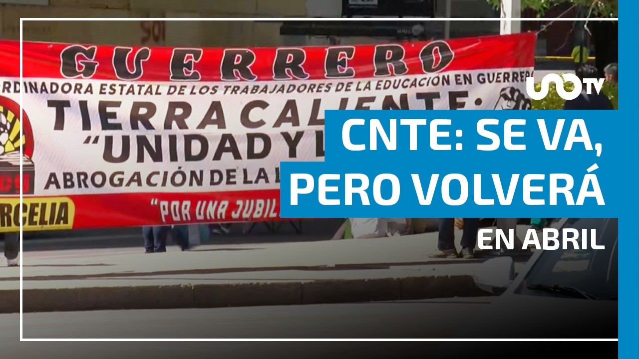 Se van maestros de la CNTE, pero regresar&aacute;n en abril