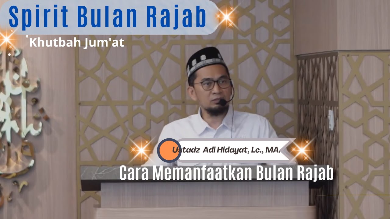 Spirit Bulan Rajab Khutbah Jum'at, Ustadz Adi Hidayat, Lc., MA - Cara Memanfaatkan Bulan Rajab
