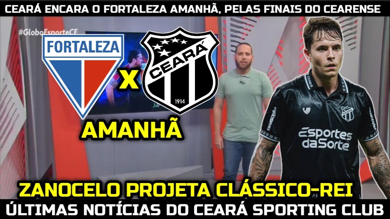 GLOBO ESPORTE CE - CEARÁ ENCARA O FORTALEZA AMANHÃ, PELAS FINAIS DO CEARENSE, EXCLUSIVA COM ZANOCELO
