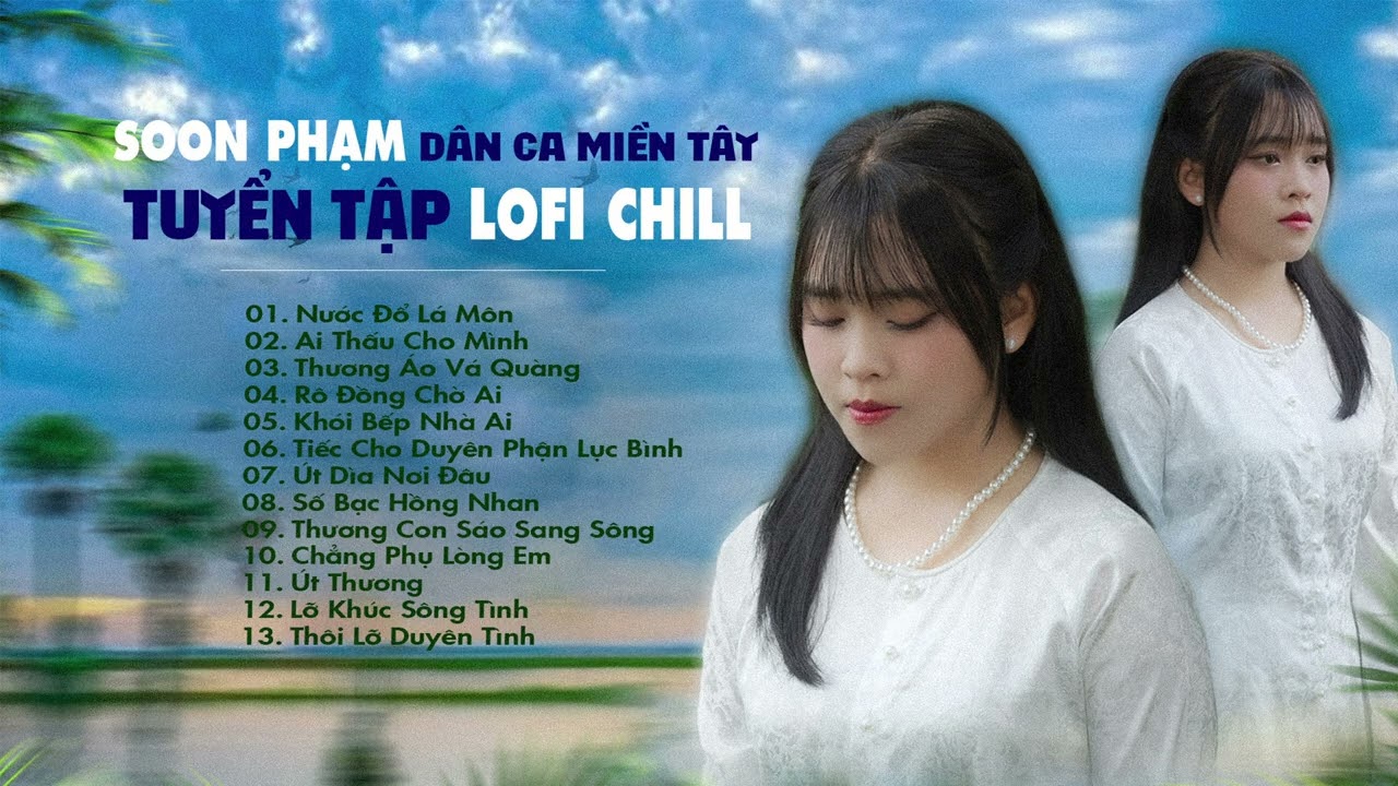 TUYỂN TẬP LOFI CHILL DÂN CA MIỀN TÂY - SOON PHẠM | NƯỚC ĐỔ LÁ MÔN, AI THÂU CHO MÌNH...
