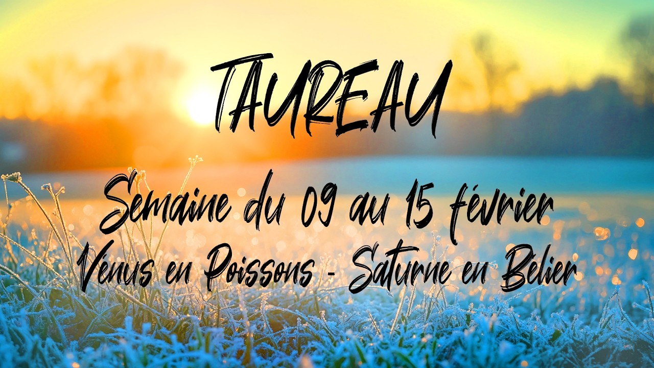 ♉ TAUREAU ♉ - Semaine du 09 au 15 février - Vénus en Poissons - Saturne en Bélier