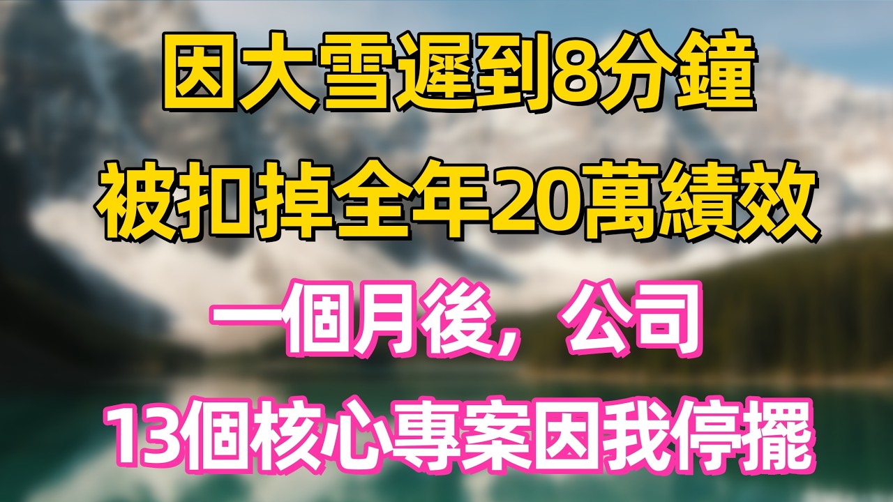 因大雪遲到8分鐘，被扣掉全年20萬績效，從此我到點就走，一個月後，公司13個核心專案因我停擺    #家庭 #情感 #退休生活 #生活智慧 #故事 #婚姻