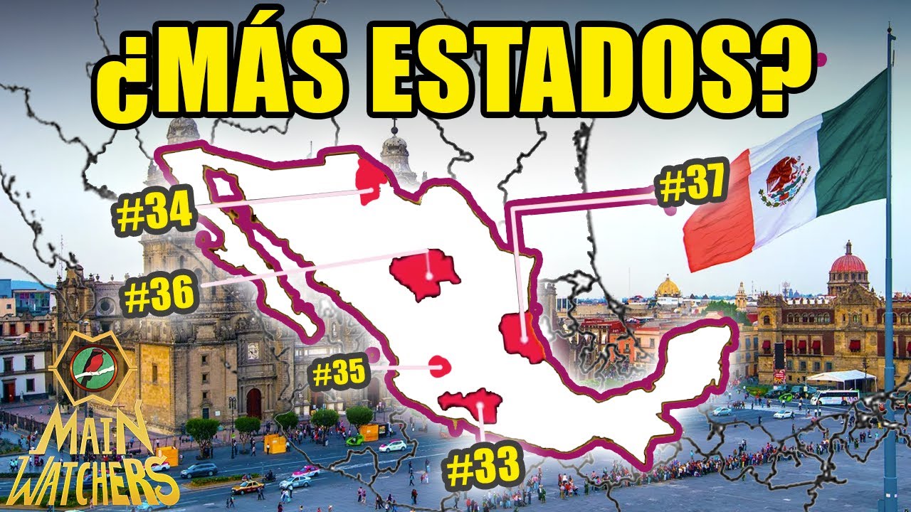 MÉXICO TENDRÁ 37 ESTADOS?