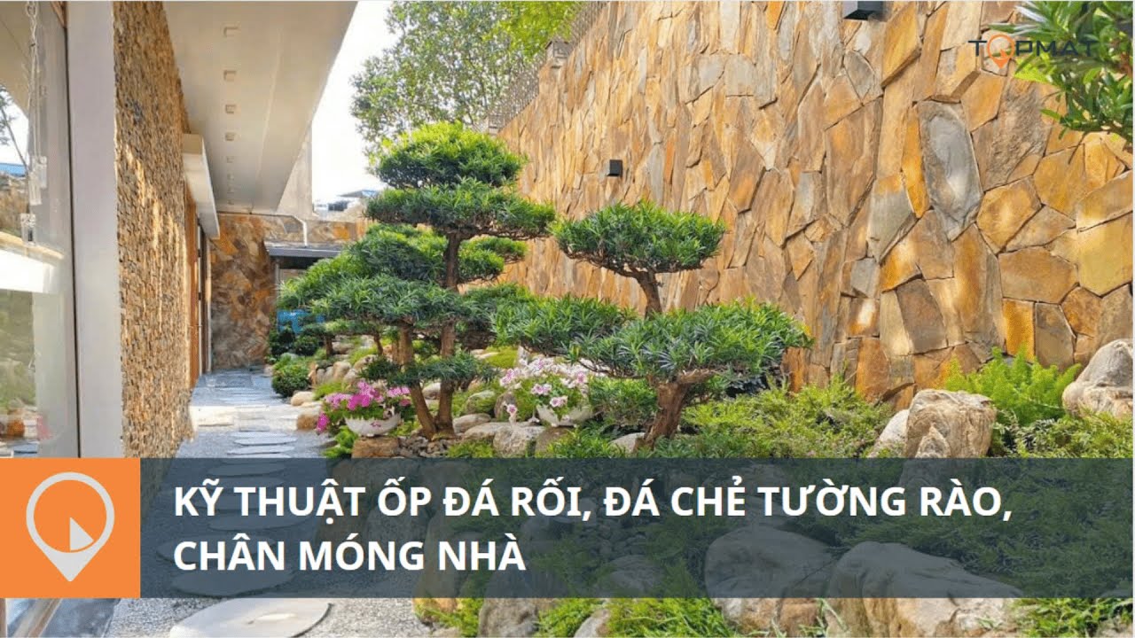 Kỹ Thuật Ốp Đá Rối, Đá Chẻ Tường Rào, Chân Móng Nhà | TOPMAT