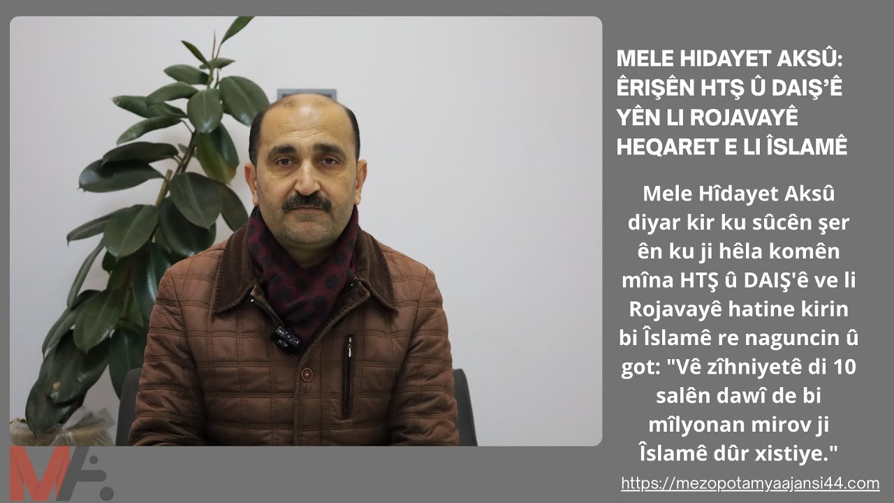 MELE HIDAYET AKSÛ: ÊRIŞÊN HTŞ Û DAIŞ’Ê YÊN LI ROJAVAYÊ HEQARET E LI ÎSLAMÊ