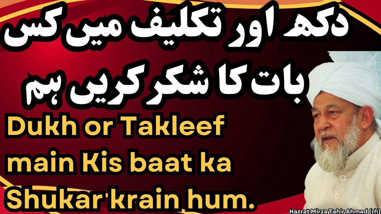 Dukh or Takleef main kis baat ka Shukar krain hum . Hazrat Mirza Tahir Ahmad rh