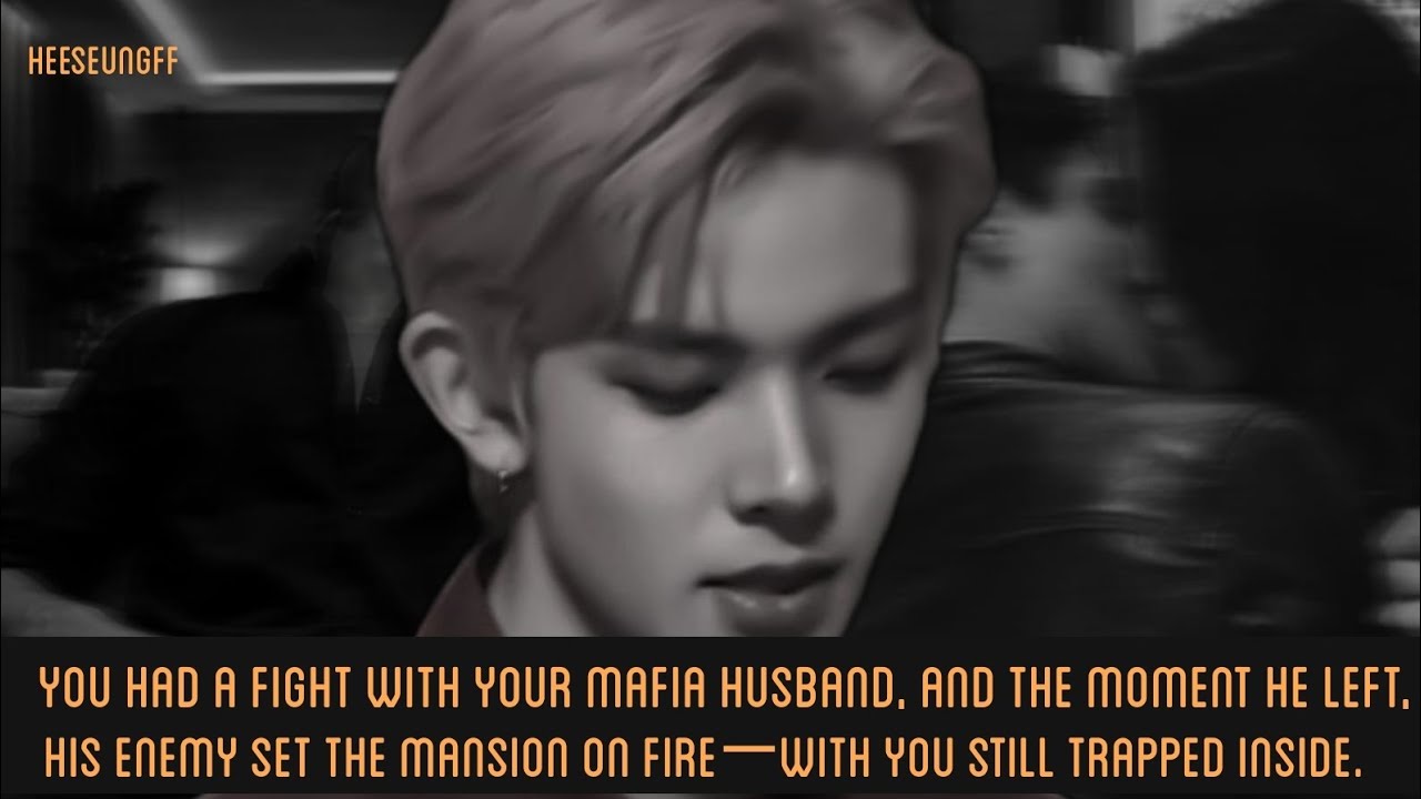 You had a fight with your husband and the moment he left his enemy set the mansion on fire #heeseung