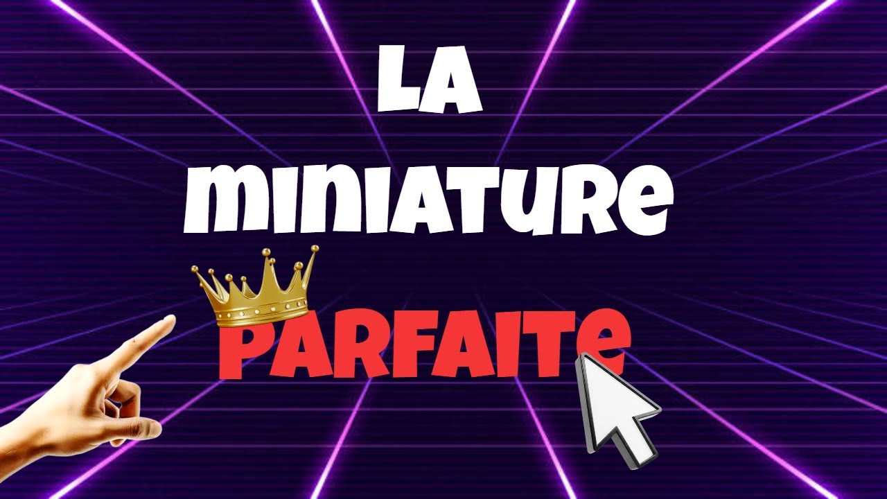 Comment faire une miniature PARFAITE.