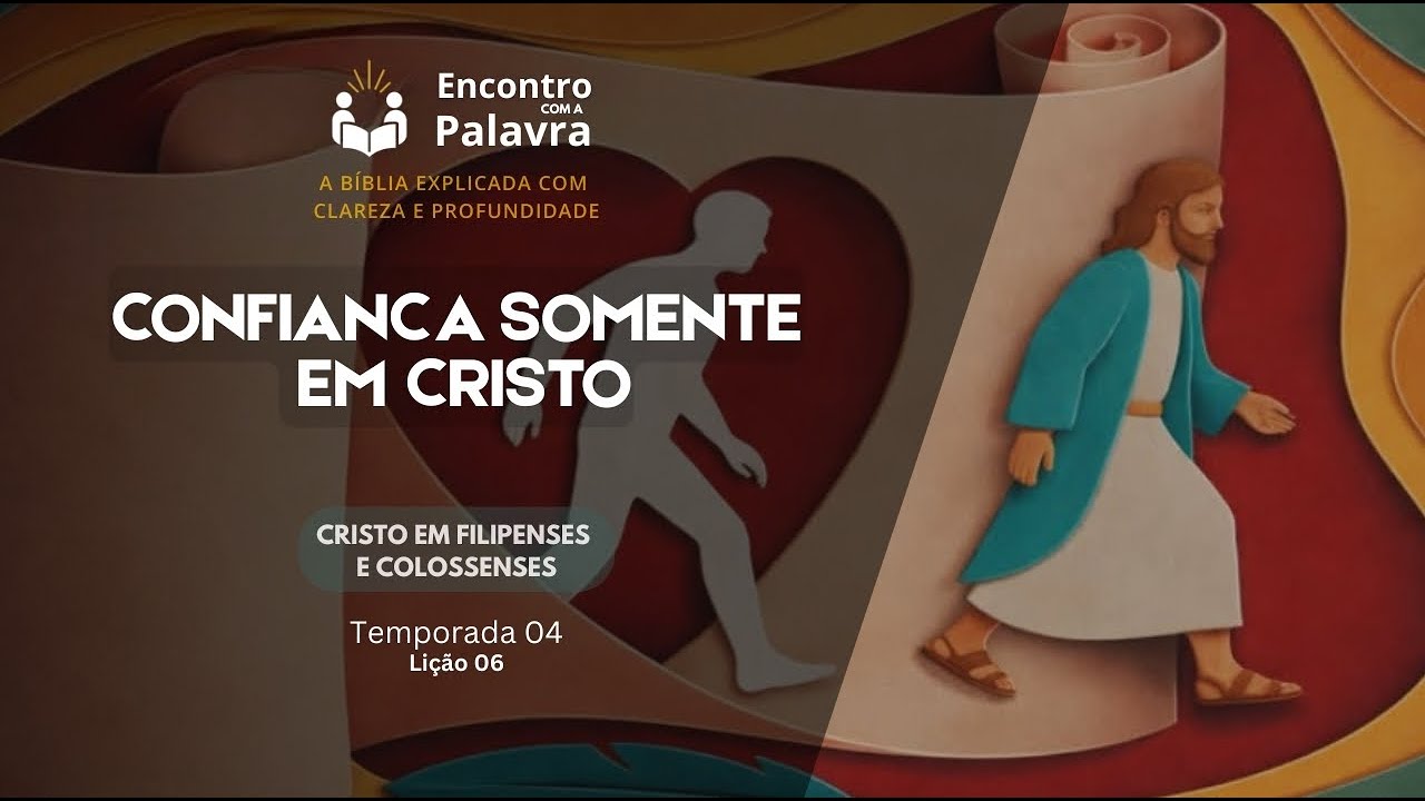 Programa Encontro com a Palavra - Li&ccedil;&atilde;o 06 - Confian&ccedil;a somente em Cristo