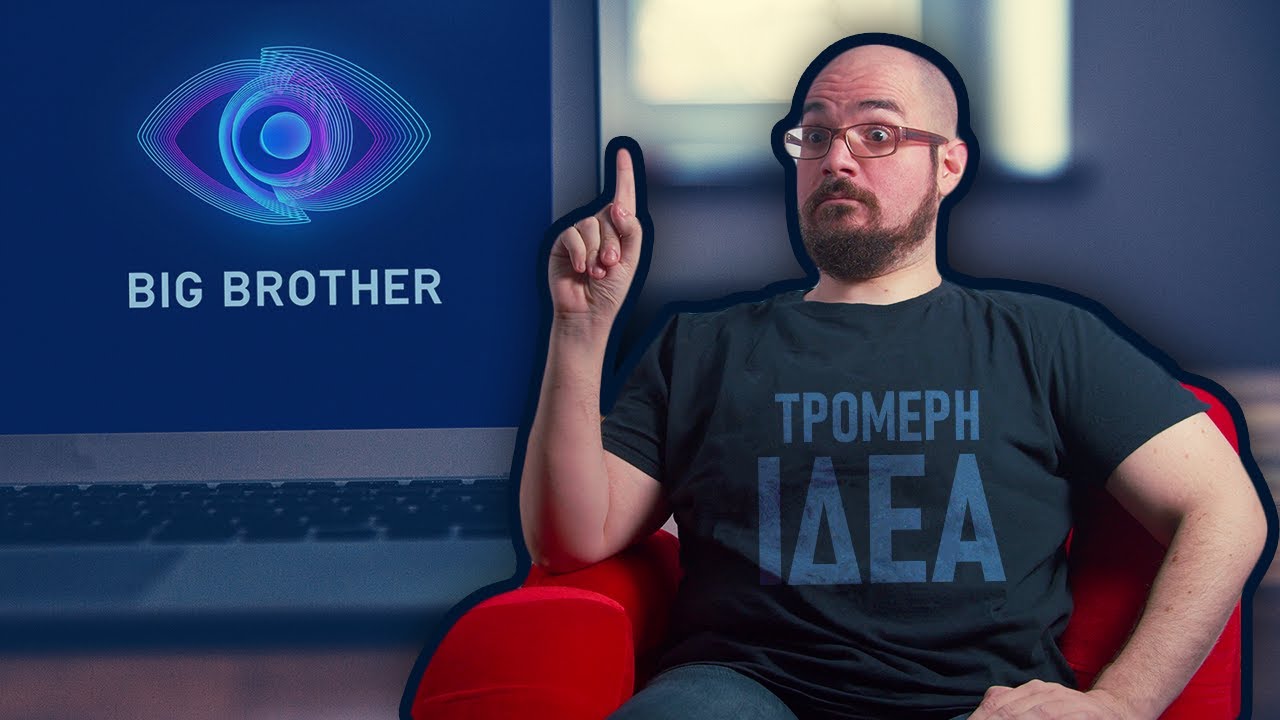 Το Big Brother? ΤΡΟΜΕΡΗ ΙΔΕΑ!