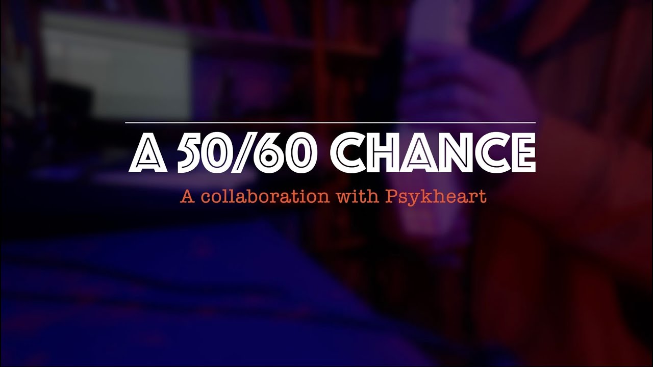 A 50/60 chance - a collaboration with Psykheart