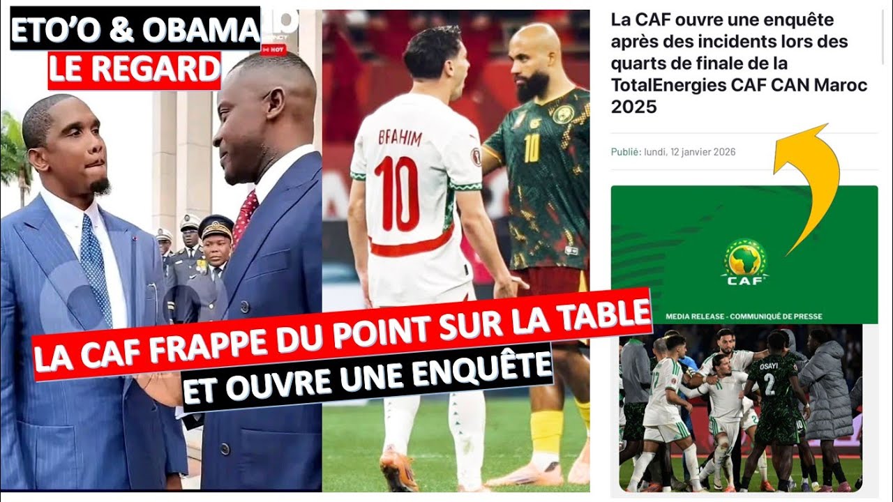 LA CAF OUVRE UNE ENQU&Ecirc;TE SUR LE MATC CAMEROUN vs MAROC et NIGERIA vs ALGERIE SAMUEL | ETO'O
