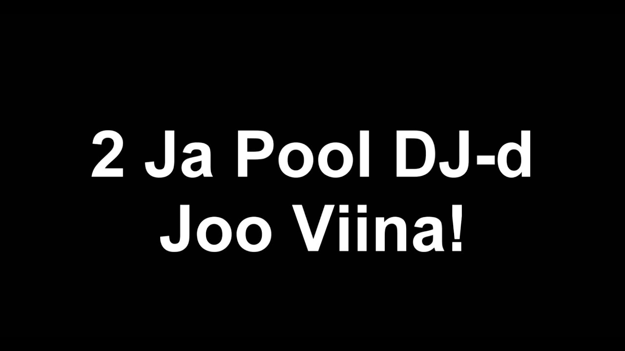 2 Ja Pool DJ-d - Joo Viina!