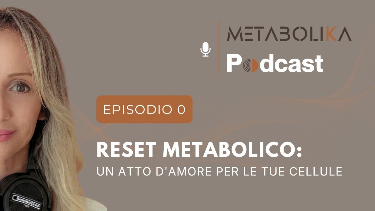 Video Podcast Ep0 – Reset Metabolico: un atto d’amore per le tue cellule
