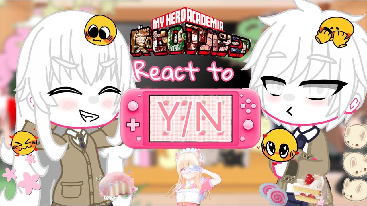 Mha react to Y/N / gcrv / mmoyn