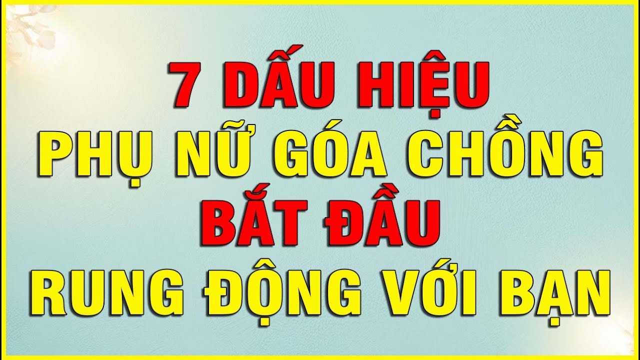 7 DẤU HIỆU PHỤ NỮ GÓA CHỒNG BẮT ĐẦU RUNG ĐỘNG VỚI BẠN