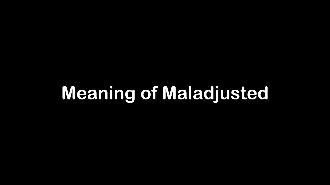 What is the Meaning of Maladjusted | Maladjusted Meaning with Example