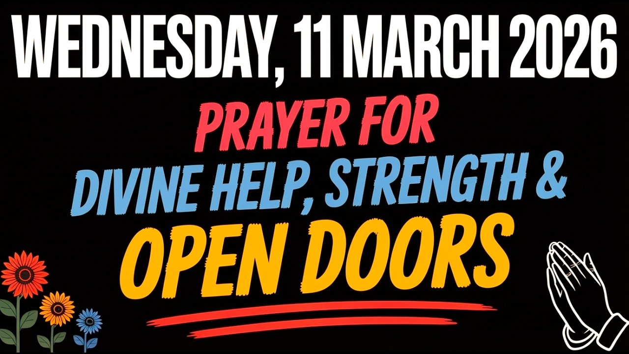 WEDNESDAY, 11 MARCH 2026 | PRAYER FOR DIVINE HELP, STRENGTH & OPEN DOORS